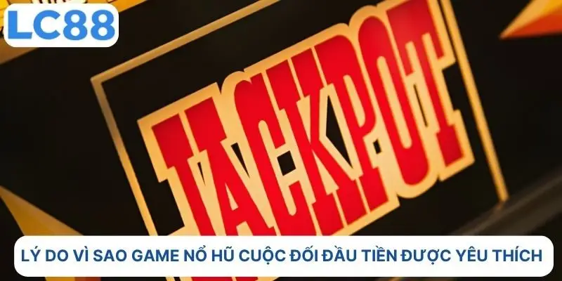 Lý do vì sao game nổ hũ Cuộc Đối Đầu Tiền được yêu thích