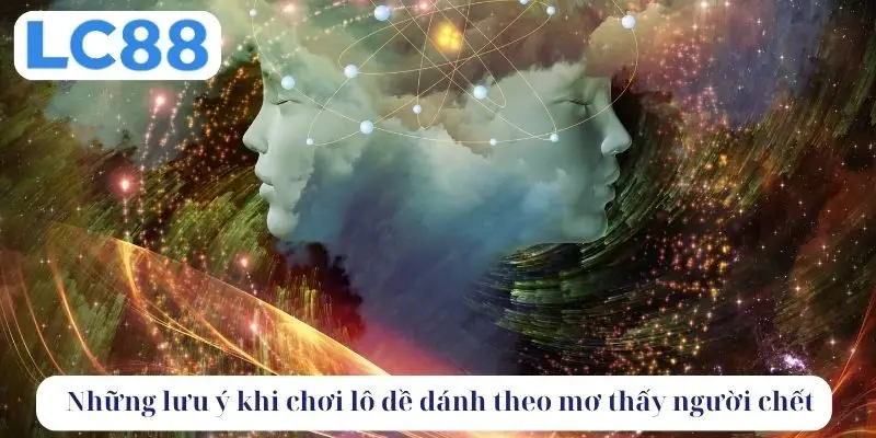 Những lưu ý khi chơi lô đề đánh theo mơ thấy người chết 