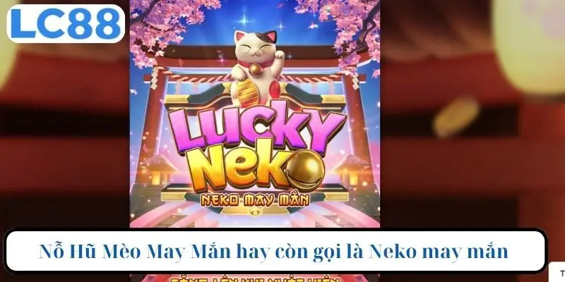 Nổ hũ Mèo May Mắn hay còn gọi là Neko may mắn 
