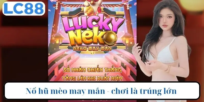 Nổ hũ mèo may mắn chơi là trúng lớn