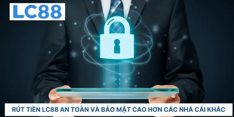 Rút tiền LC88 an toàn và bảo mật cao hơn các nhà cái khác