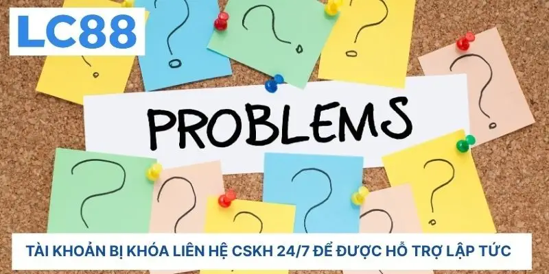 Tài khoản bị khóa liên hệ cskh 24/7 để được hỗ trợ lập tức