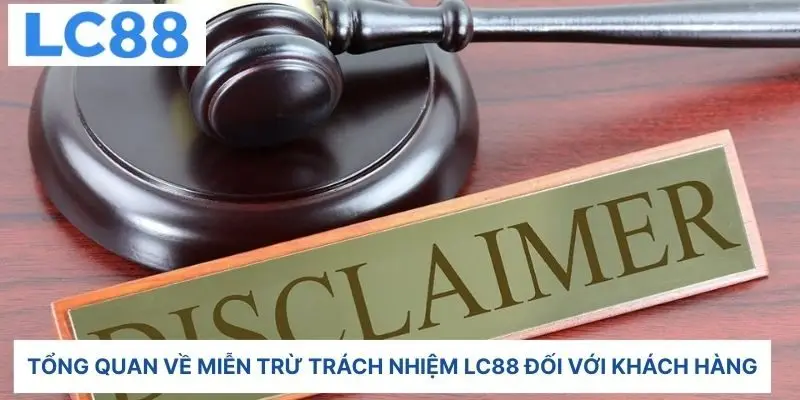 Tổng quan về miễn trừ trách nhiệm LC88 đối với khách hàng