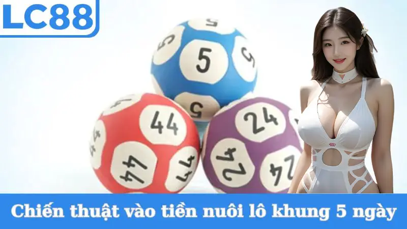 Chiến thuật vào tiền nuôi lô 5 ngày